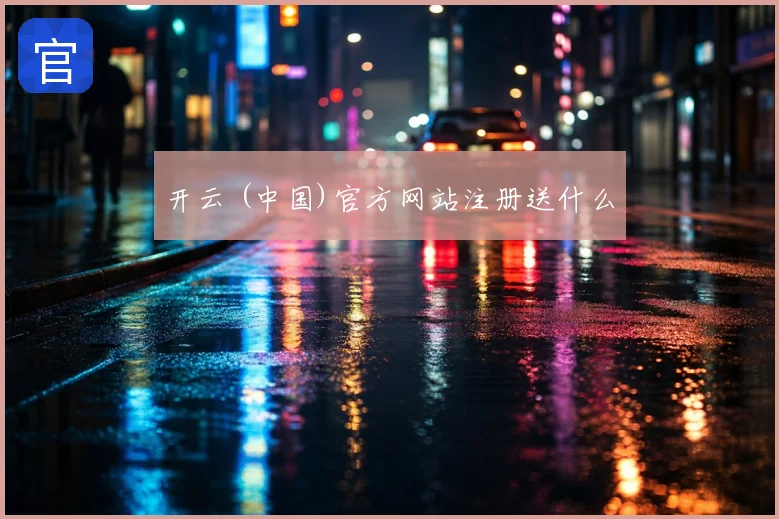 开云 (中国)官方网站注册送什么