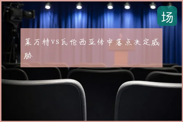 莱万特vs瓦伦西亚传中落点决定威胁